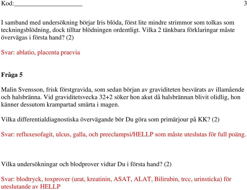 (2) Svar: ablatio, placenta praevia Fråga 5 Malin Svensson, frisk förstgravida, som sedan början av graviditeten besvärats av illamående och halsbränna.