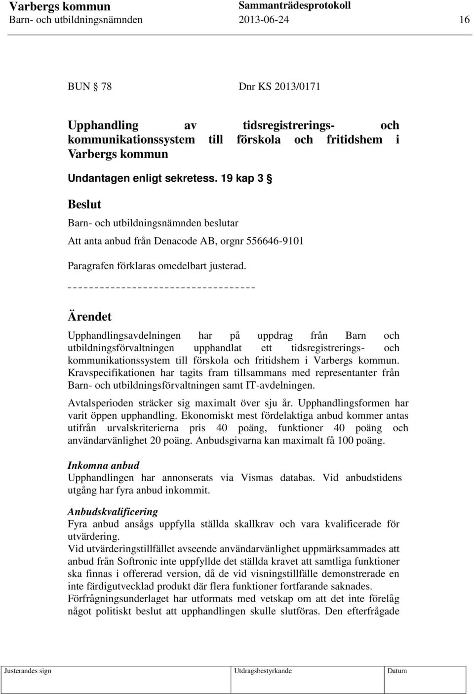 Ärendet Upphandlingsavdelningen har på uppdrag från Barn och utbildningsförvaltningen upphandlat ett tidsregistrerings- och kommunikationssystem till förskola och fritidshem i Varbergs kommun.