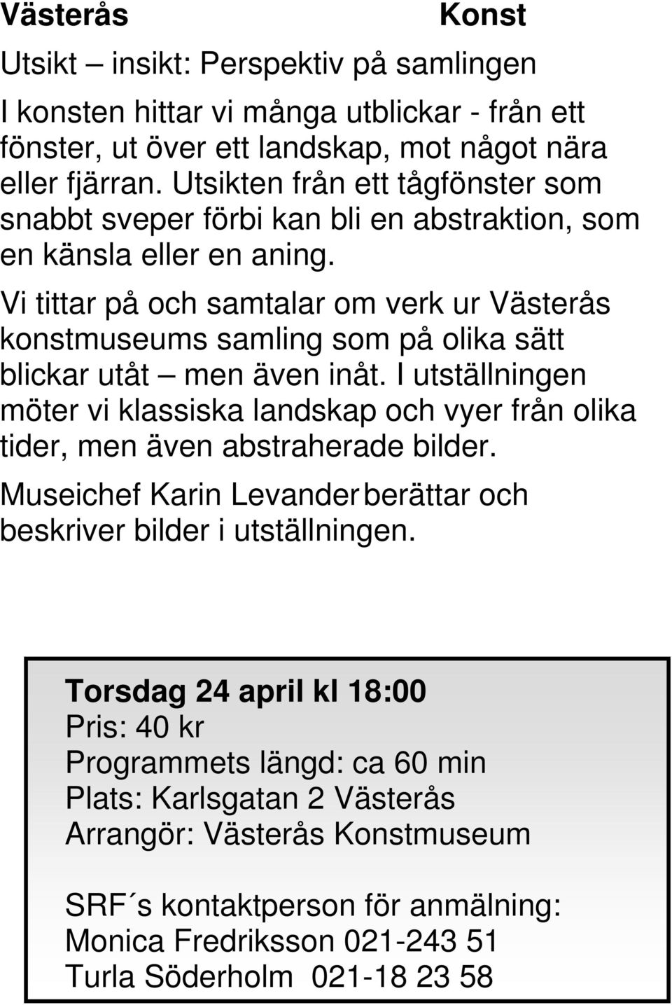 Vi tittar på och samtalar om verk ur Västerås konstmuseums samling som på olika sätt blickar utåt men även inåt.