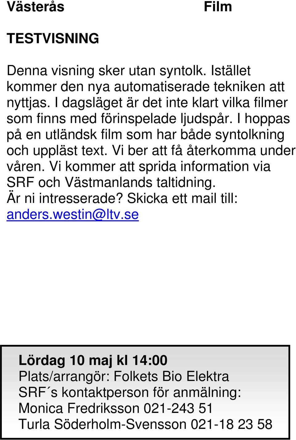 I hoppas på en utländsk film som har både syntolkning och uppläst text. Vi ber att få återkomma under våren.