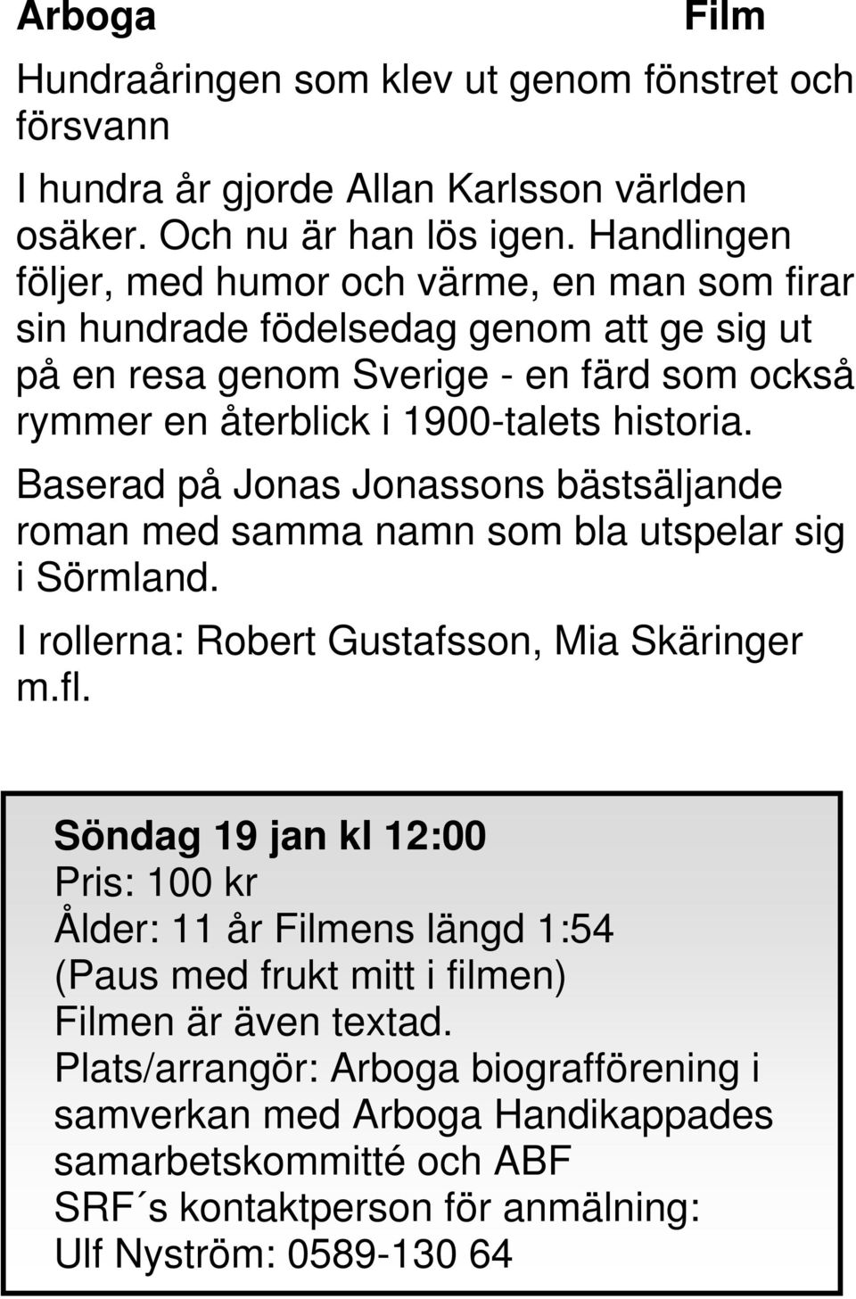 historia. Baserad på Jonas Jonassons bästsäljande roman med samma namn som bla utspelar sig i Sörmland. I rollerna: Robert Gustafsson, Mia Skäringer m.fl.