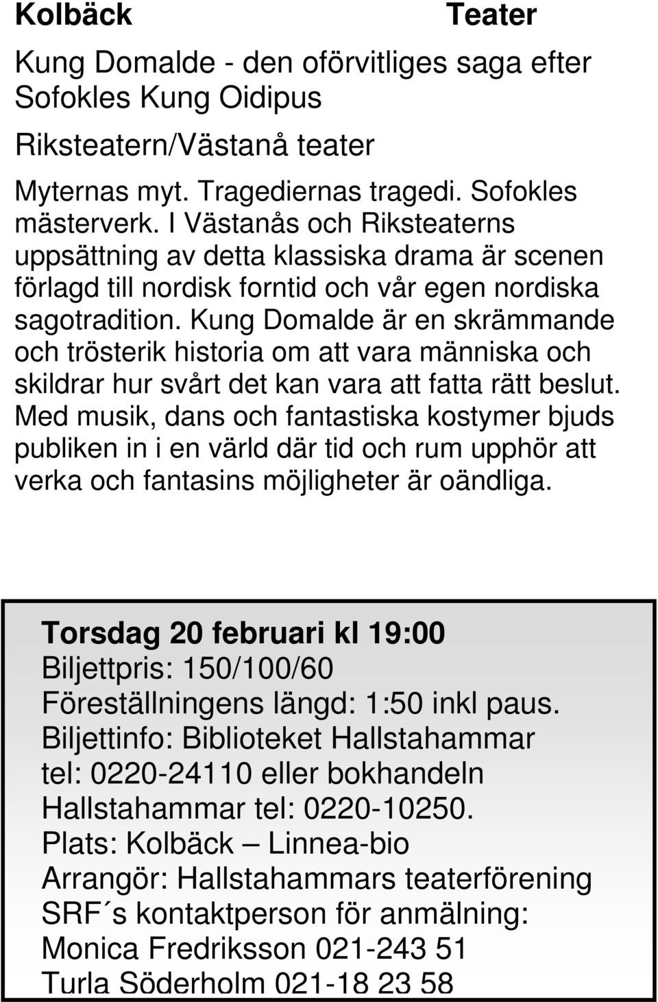 Kung Domalde är en skrämmande och trösterik historia om att vara människa och skildrar hur svårt det kan vara att fatta rätt beslut.