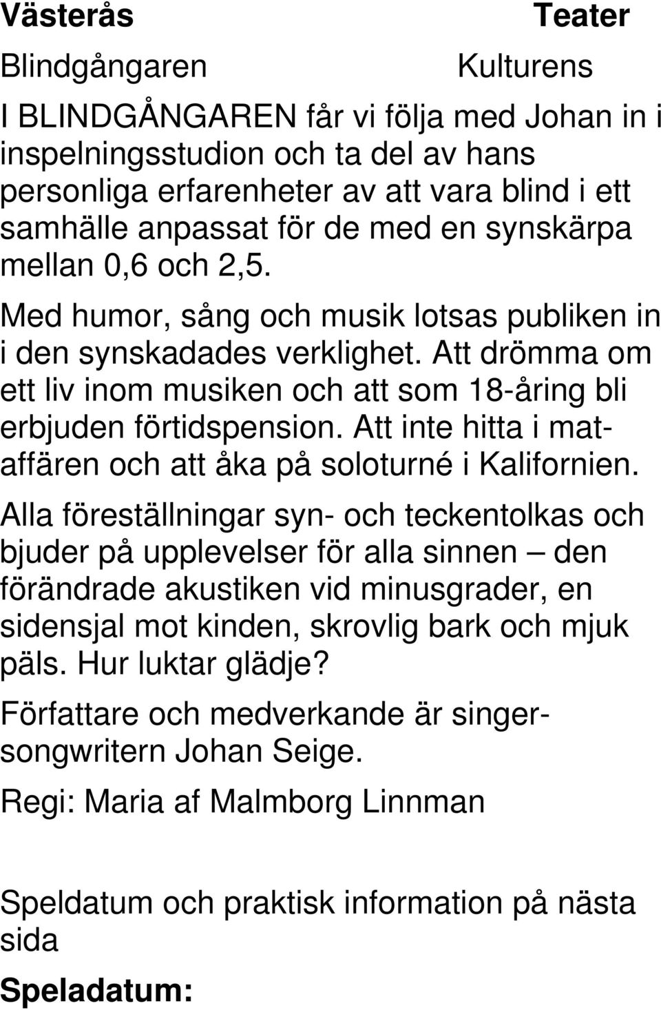 Att inte hitta i mataffären och att åka på soloturné i Kalifornien.