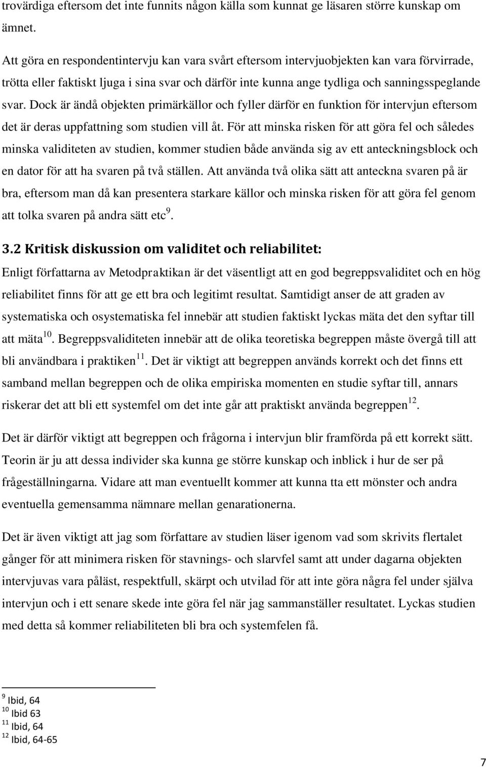 Dock är ändå objekten primärkällor och fyller därför en funktion för intervjun eftersom det är deras uppfattning som studien vill åt.