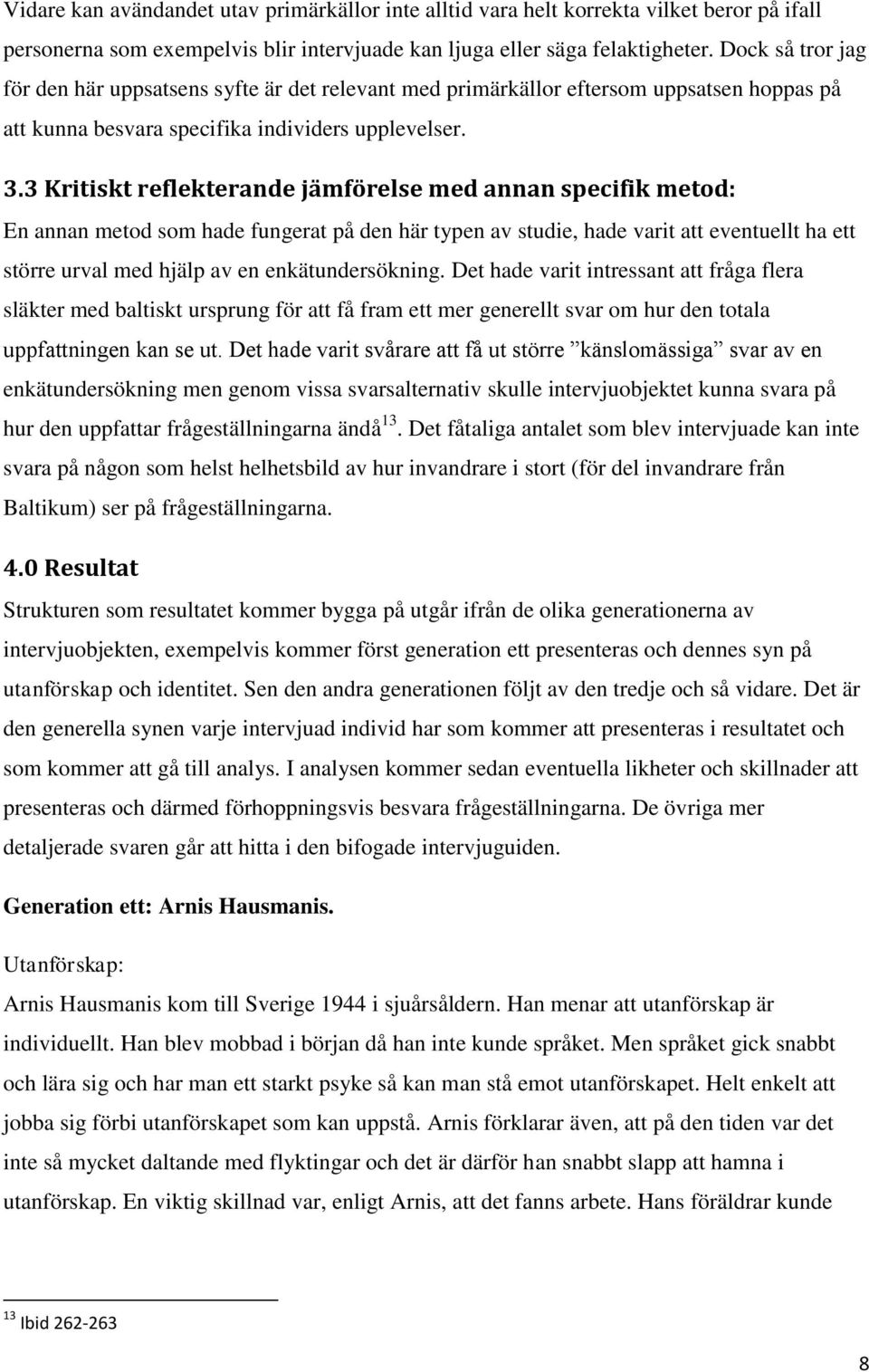 3 Kritiskt reflekterande jämförelse med annan specifik metod: En annan metod som hade fungerat på den här typen av studie, hade varit att eventuellt ha ett större urval med hjälp av en