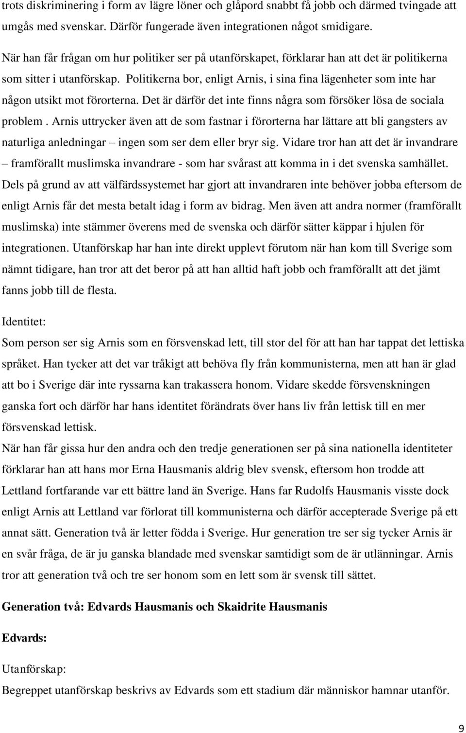 Politikerna bor, enligt Arnis, i sina fina lägenheter som inte har någon utsikt mot förorterna. Det är därför det inte finns några som försöker lösa de sociala problem.