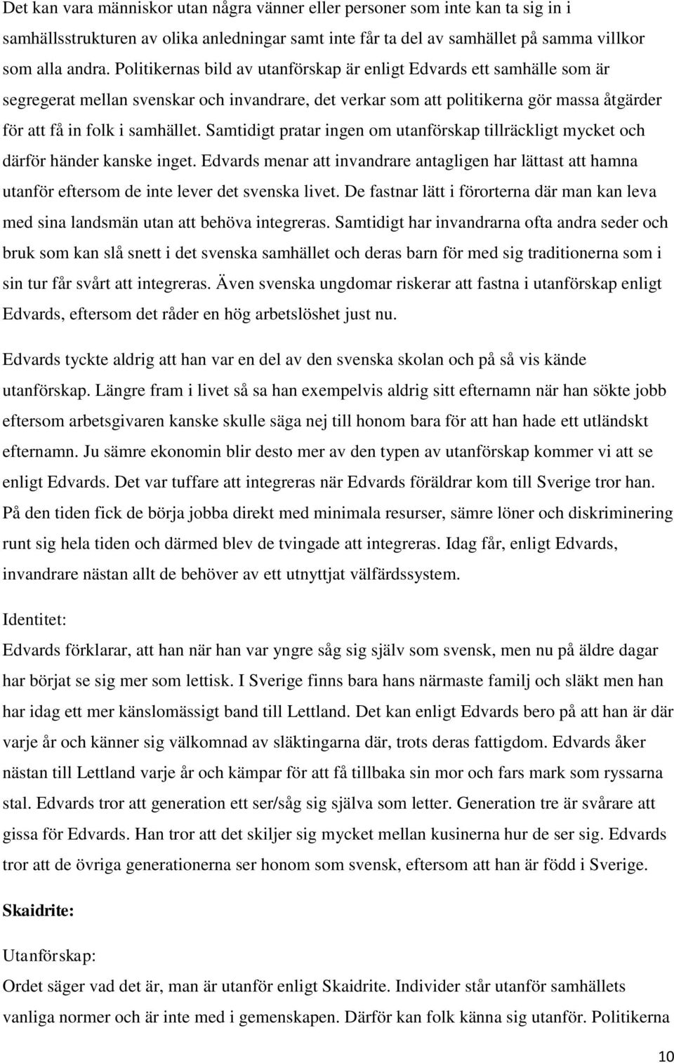 Samtidigt pratar ingen om utanförskap tillräckligt mycket och därför händer kanske inget.