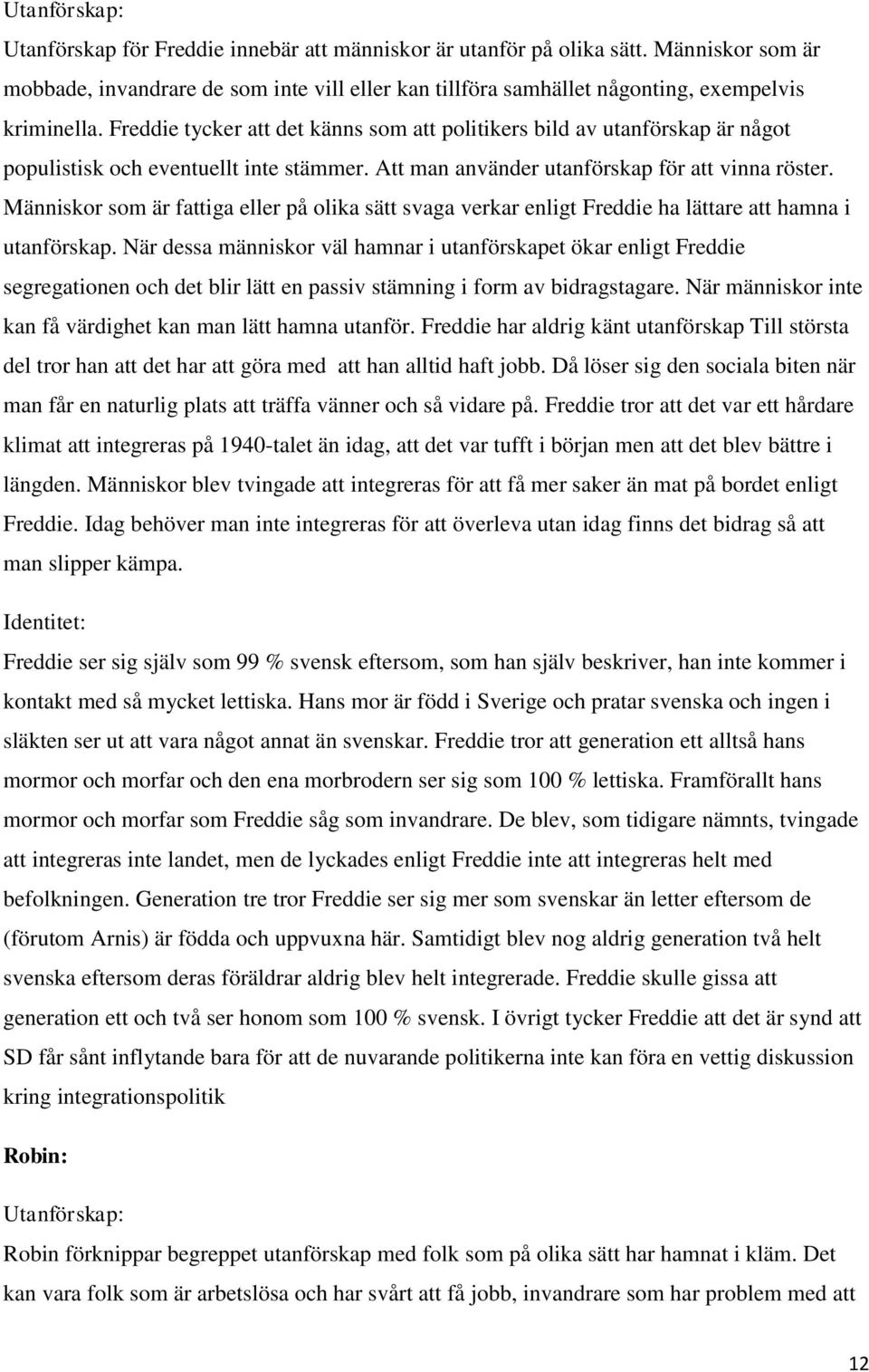 Freddie tycker att det känns som att politikers bild av utanförskap är något populistisk och eventuellt inte stämmer. Att man använder utanförskap för att vinna röster.