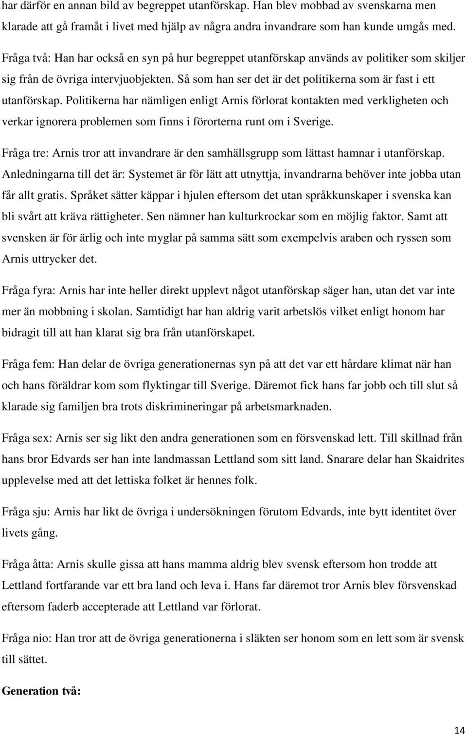 Politikerna har nämligen enligt Arnis förlorat kontakten med verkligheten och verkar ignorera problemen som finns i förorterna runt om i Sverige.
