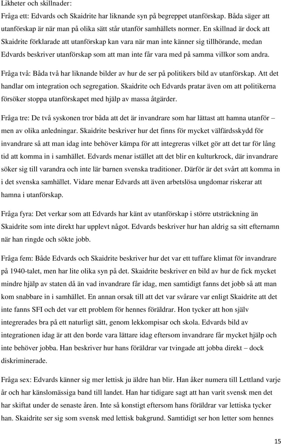 Fråga två: Båda två har liknande bilder av hur de ser på politikers bild av utanförskap. Att det handlar om integration och segregation.