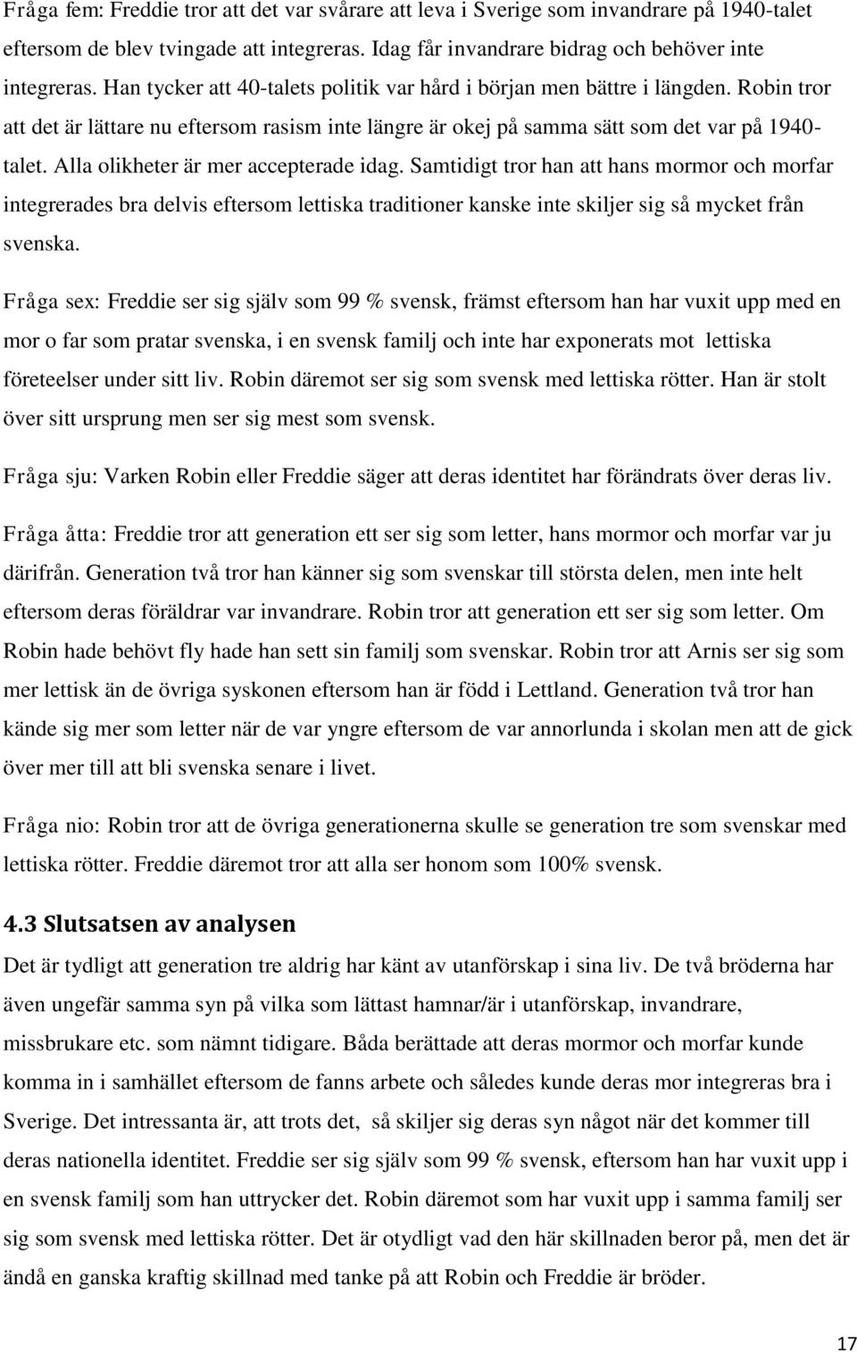 Alla olikheter är mer accepterade idag. Samtidigt tror han att hans mormor och morfar integrerades bra delvis eftersom lettiska traditioner kanske inte skiljer sig så mycket från svenska.