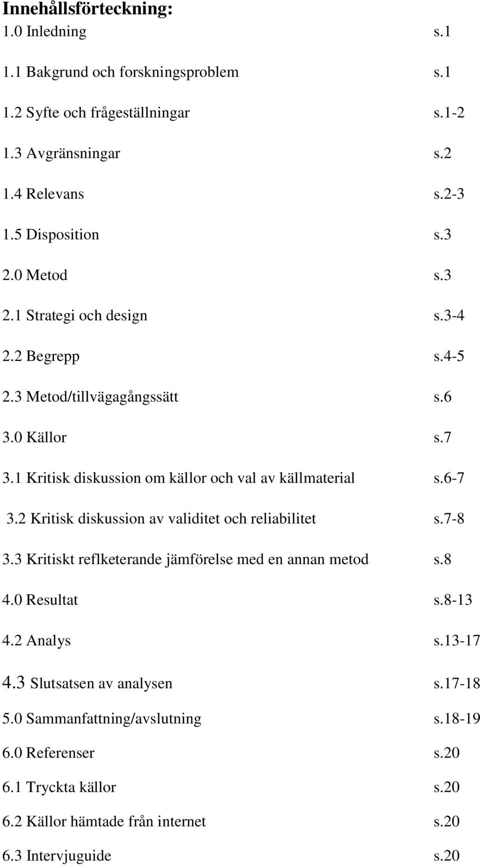 1 Kritisk diskussion om källor och val av källmaterial s.6-7 3.2 Kritisk diskussion av validitet och reliabilitet s.7-8 3.