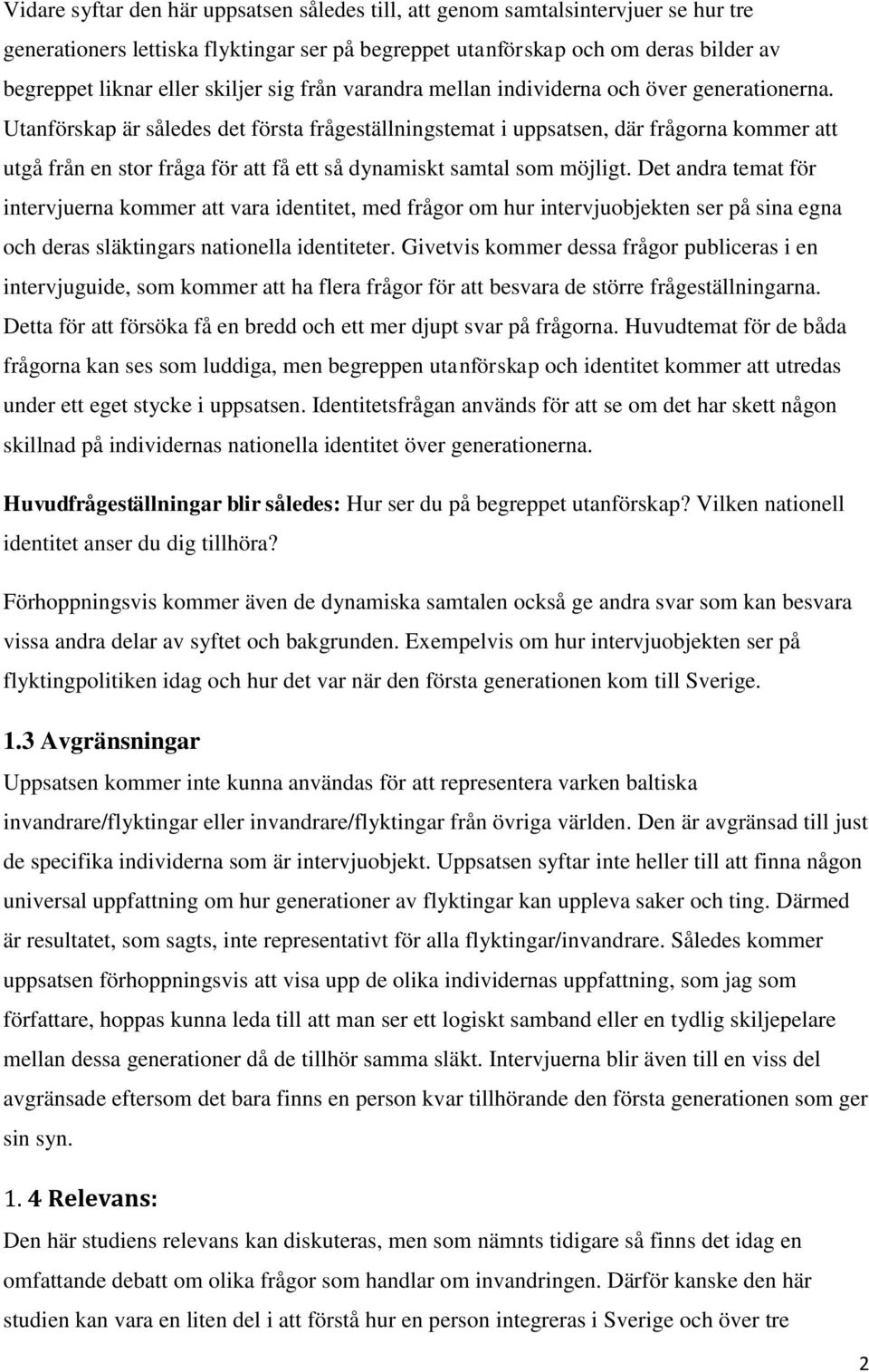 Utanförskap är således det första frågeställningstemat i uppsatsen, där frågorna kommer att utgå från en stor fråga för att få ett så dynamiskt samtal som möjligt.