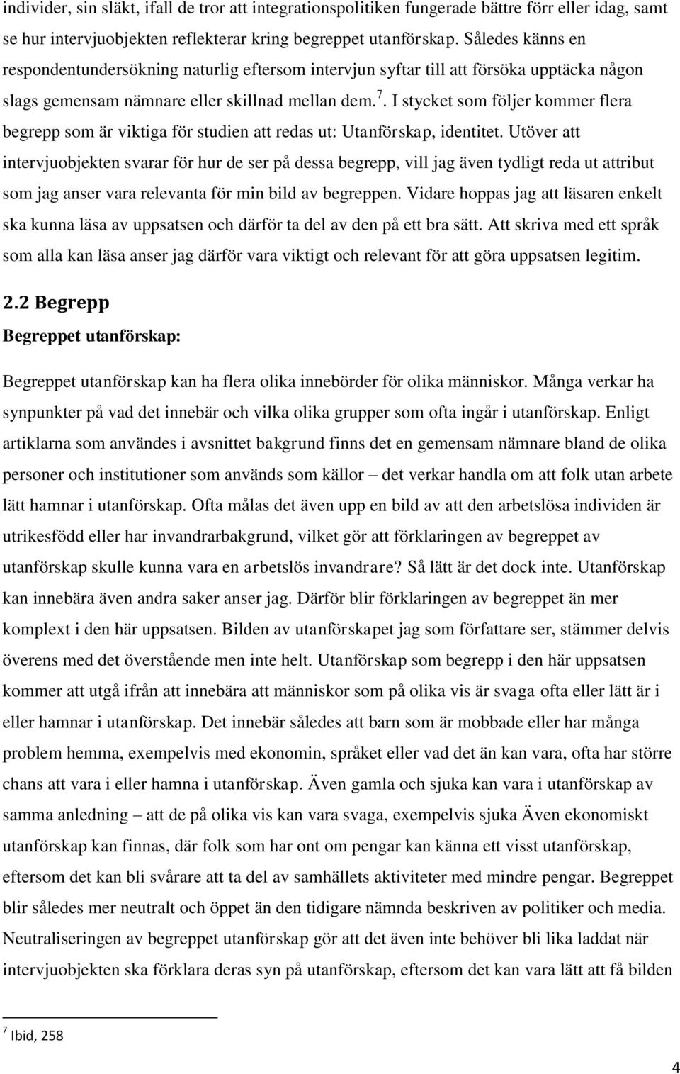 I stycket som följer kommer flera begrepp som är viktiga för studien att redas ut: Utanförskap, identitet.
