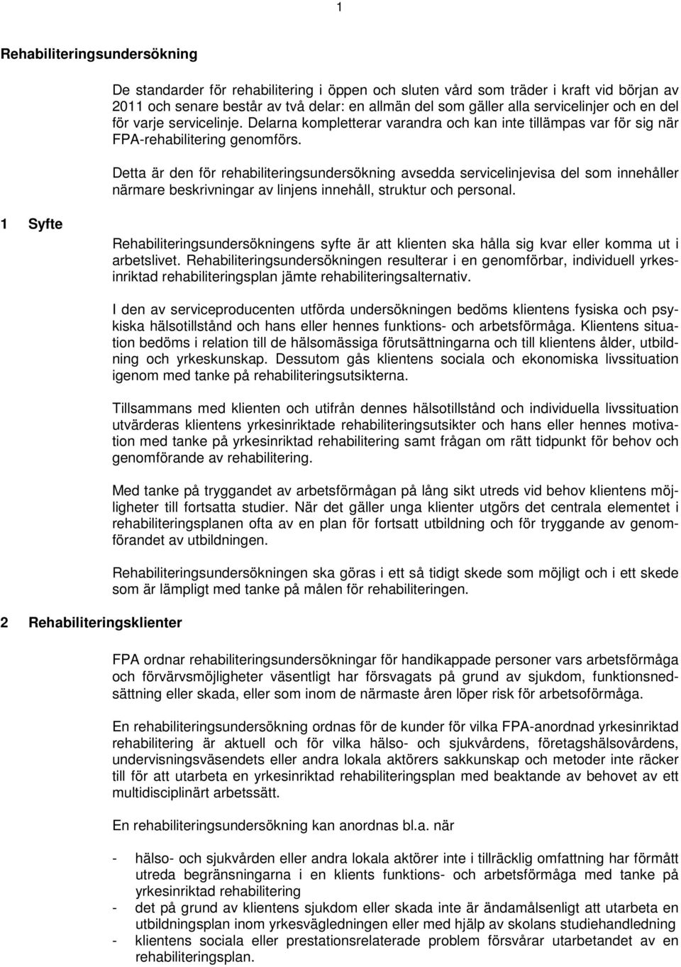 Detta är den för rehabiliteringsundersökning avsedda servicelinjevisa del som innehåller närmare beskrivningar av linjens innehåll, struktur och personal.