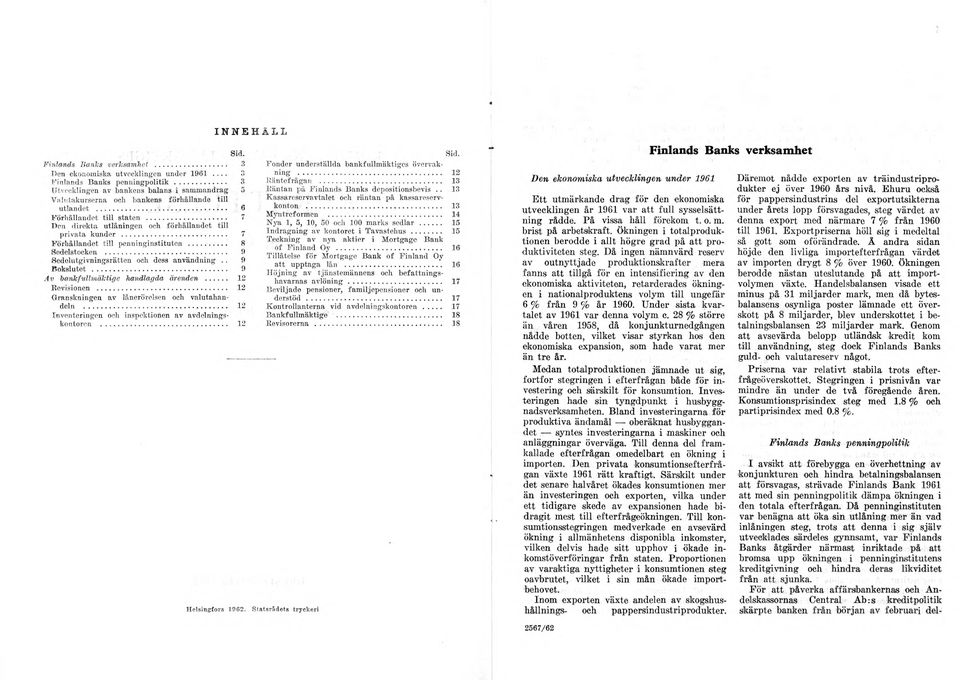 .. 7 Förhållandet till penninginstituten... 8 Sodelstockeu... 9 Sedelutgivningsrätten och dess användning.. 9 Bokslutet... 9 Av bank fullmäktige handlagda ärenden... 12 Rovisionen.