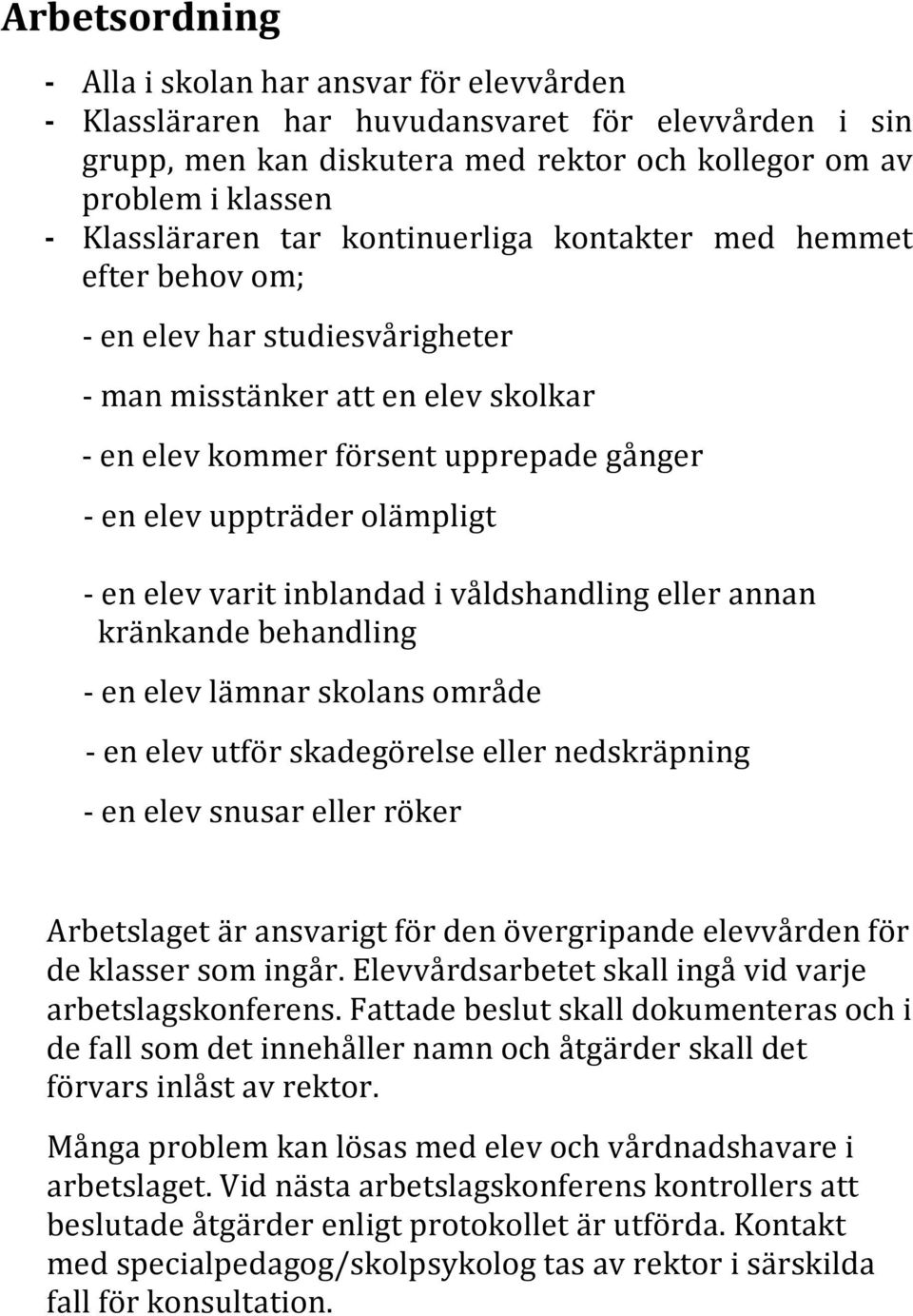 kränkandebehandling enelevlämnarskolansområde enelevutförskadegörelseellernedskräpning enelevsnusarellerröker Arbetslagetäransvarigtfördenövergripandeelevvårdenför deklassersomingår.