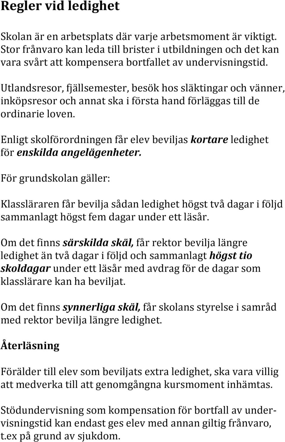 Förgrundskolangäller: Klasslärarenfårbeviljasådanledighethögsttvådagariföljd sammanlagthögstfemdagarunderettläsår.