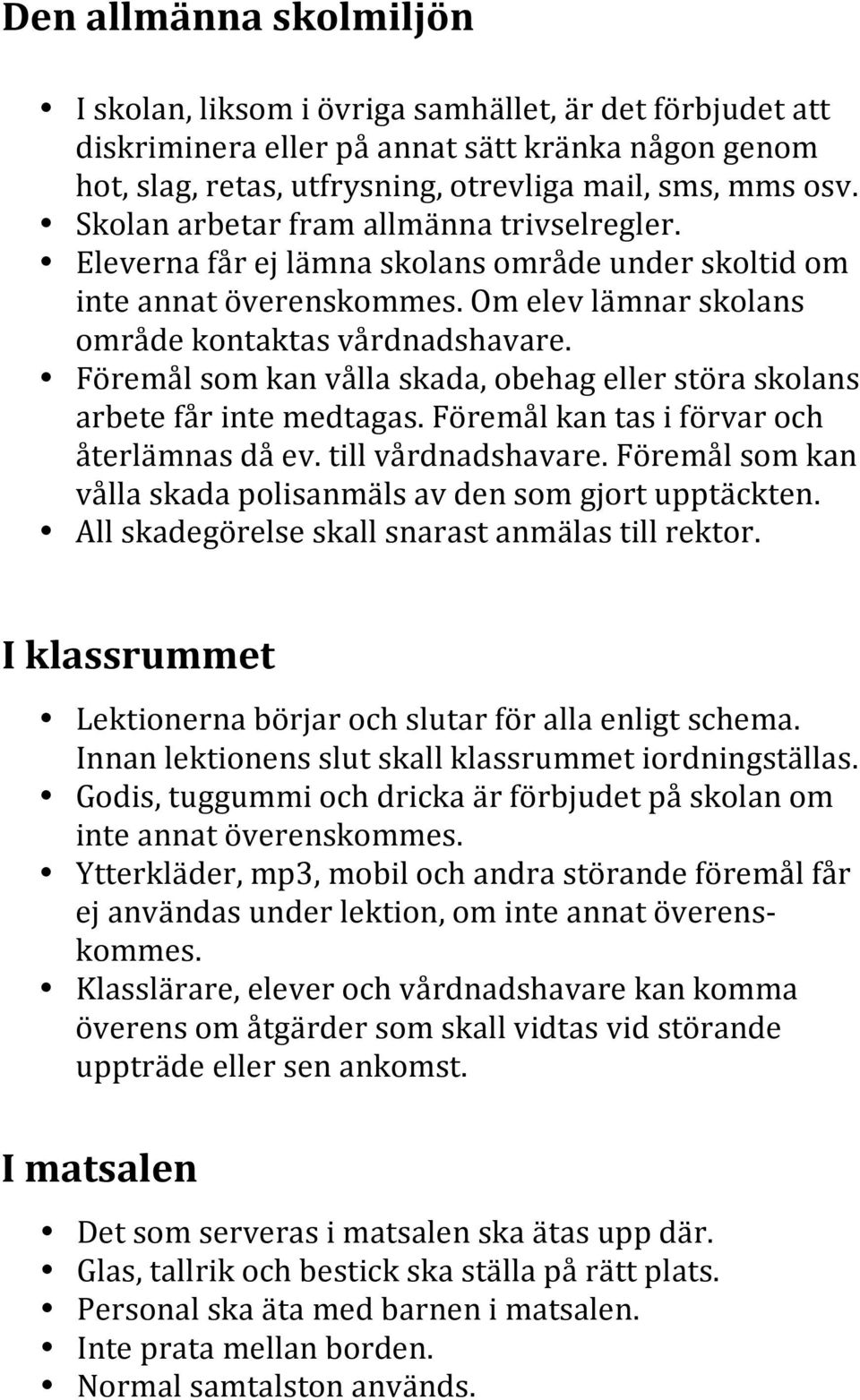 Föremålsomkanvållaskada,obehagellerstöraskolans arbetefårintemedtagas.föremålkantasiförvaroch återlämnasdåev.tillvårdnadshavare.föremålsomkan vållaskadapolisanmälsavdensomgjortupptäckten.