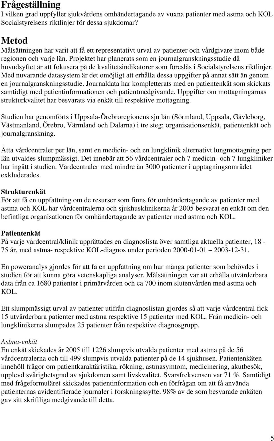 Projektet har planerats som en journalgranskningsstudie då huvudsyftet är att fokusera på de kvalitetsindikatorer som föreslås i Socialstyrelsens riktlinjer.