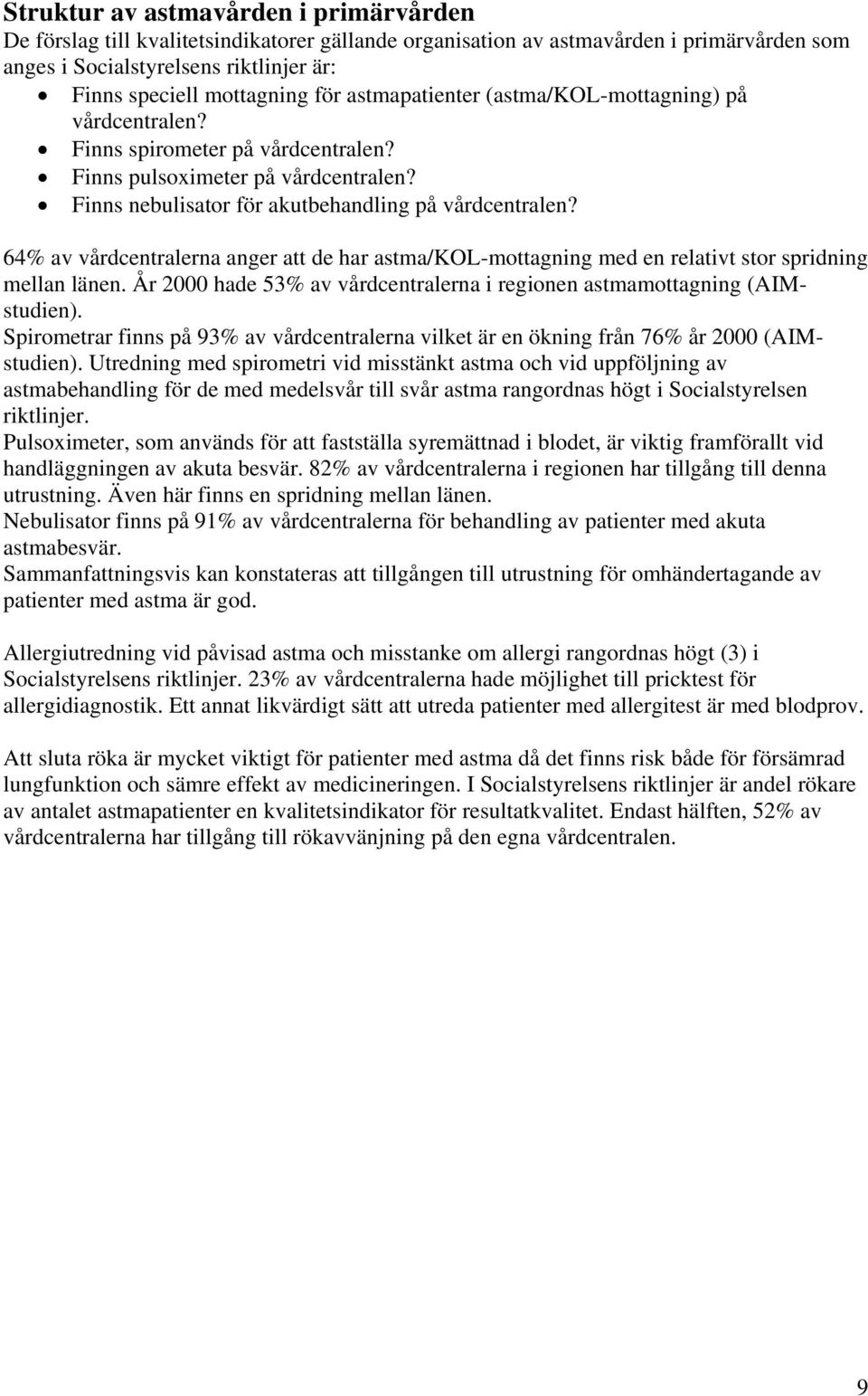 64% av vårdcentralerna anger att de har astma/kol-mottagning med en relativt stor spridning mellan länen. År 2000 hade 53% av vårdcentralerna i regionen astmamottagning (AIMstudien).