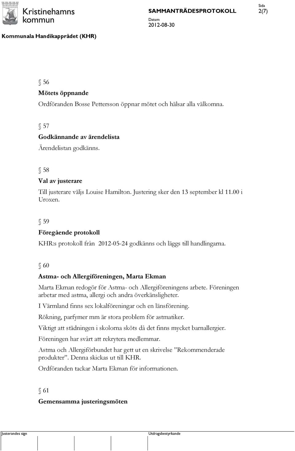 59 Föregående protokoll KHR:s protokoll från 2012-05-24 godkänns och läggs till handlingarna. 60 Astma- och Allergiföreningen, Marta Ekman Marta Ekman redogör för Astma- och Allergiföreningens arbete.