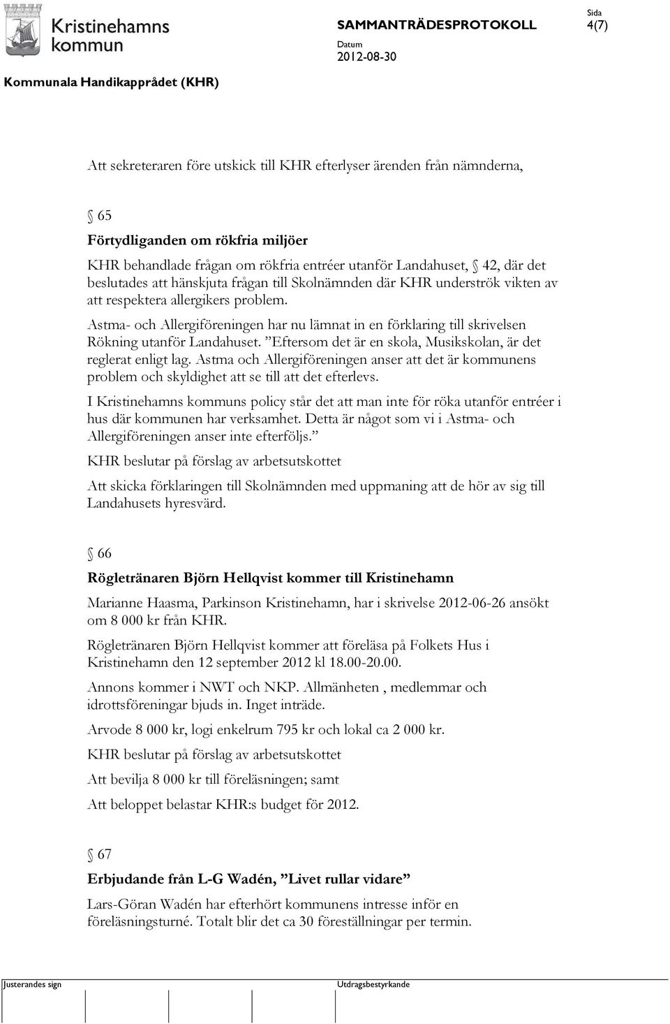 Astma- och Allergiföreningen har nu lämnat in en förklaring till skrivelsen Rökning utanför Landahuset. Eftersom det är en skola, Musikskolan, är det reglerat enligt lag.