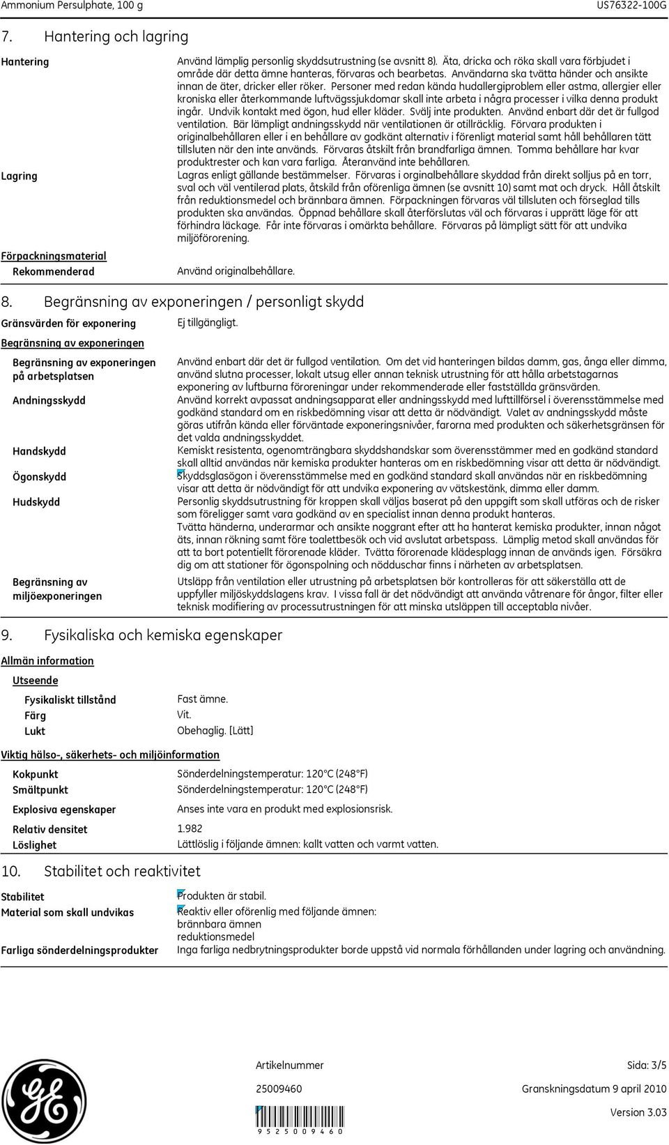 Personer med redan kända hudallergiproblem eller astma, allergier eller kroniska eller återkommande luftvägssjukdomar skall inte arbeta i några processer i vilka denna produkt ingår.