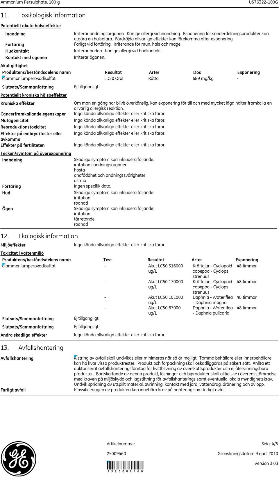 Fördröjda allvarliga effekter kan förekomma efter exponering. Farligt vid förtäring. Irriterande för mun, hals och mage. Irriterar huden. Kan ge allergi vid hudkontakt. Irriterar ögonen.