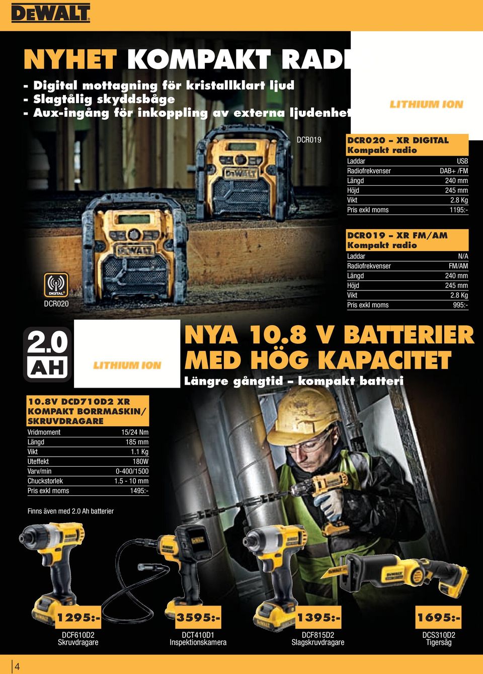 8 Kg Pris exkl moms 995:- NYA 10.8 V BATTERIER MED HÖG KAPACITET Längre gångtid kompakt batteri 10.8V DCD710D2 XR KOMPAKT BORRMASKIN/ SKRUVDRAGARE Vridmoment 15/24 Nm Längd 185 mm 1.