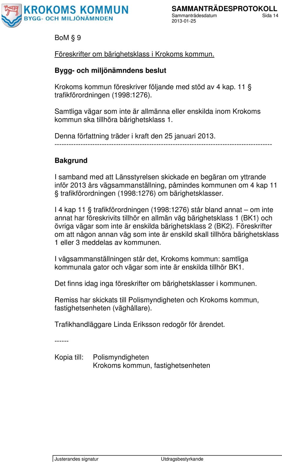 -------------------------------------------------------------------------------------------- Bakgrund I samband med att Länsstyrelsen skickade en begäran om yttrande inför 2013 års