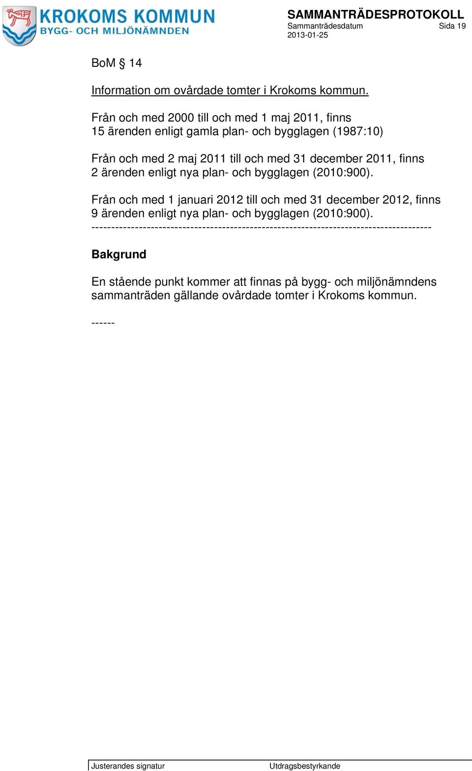 finns 2 ärenden enligt nya plan- och bygglagen (2010:900).