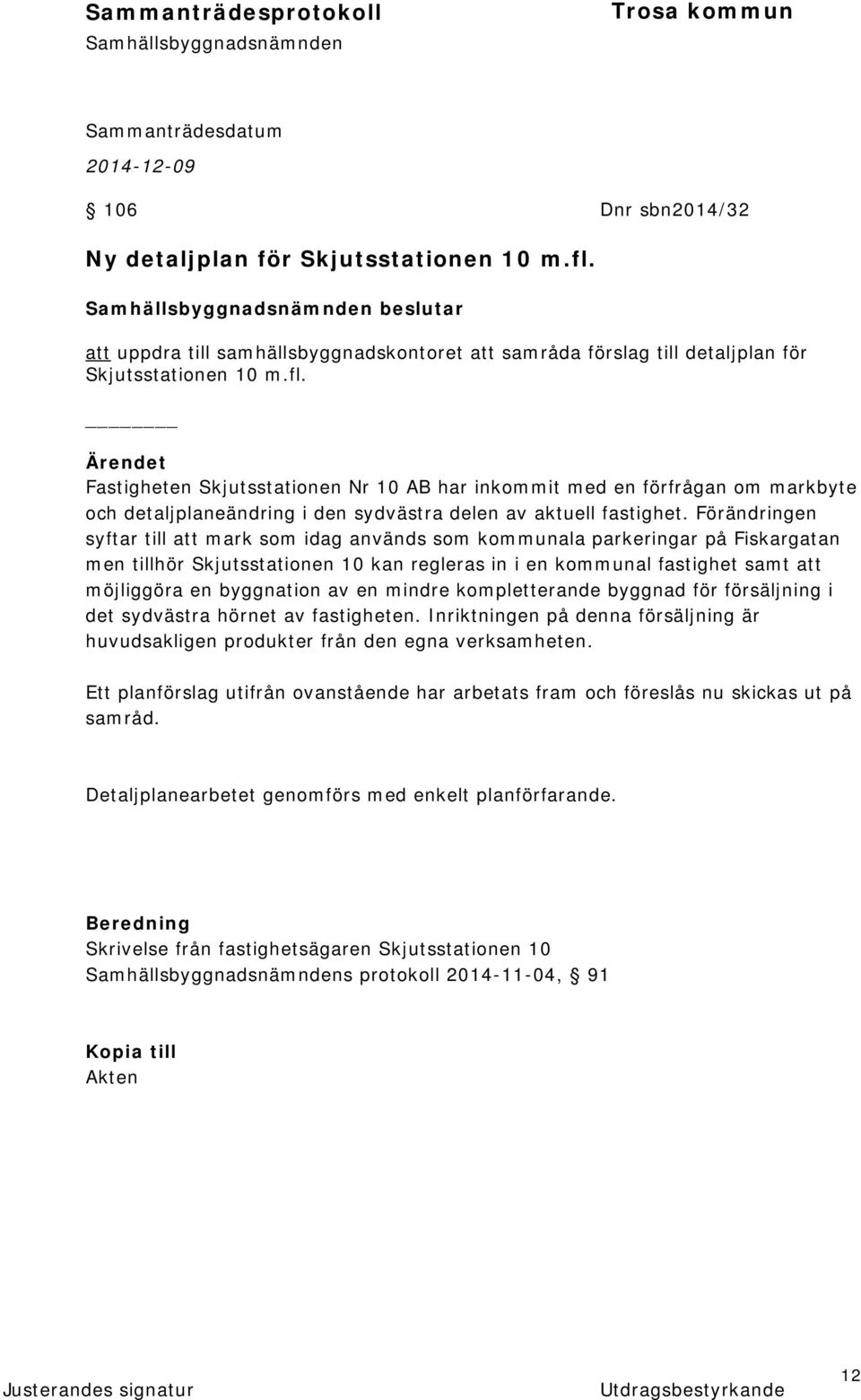 Fastigheten Skjutsstationen Nr 10 AB har inkommit med en förfrågan om markbyte och detaljplaneändring i den sydvästra delen av aktuell fastighet.