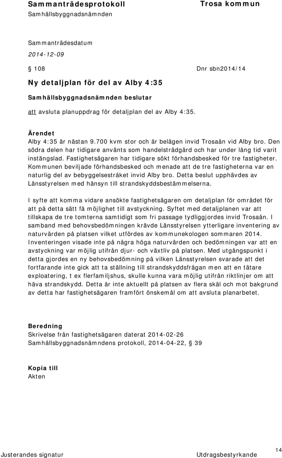 Kommunen beviljade förhandsbesked och menade att de tre fastigheterna var en naturlig del av bebyggelsestråket invid Alby bro.