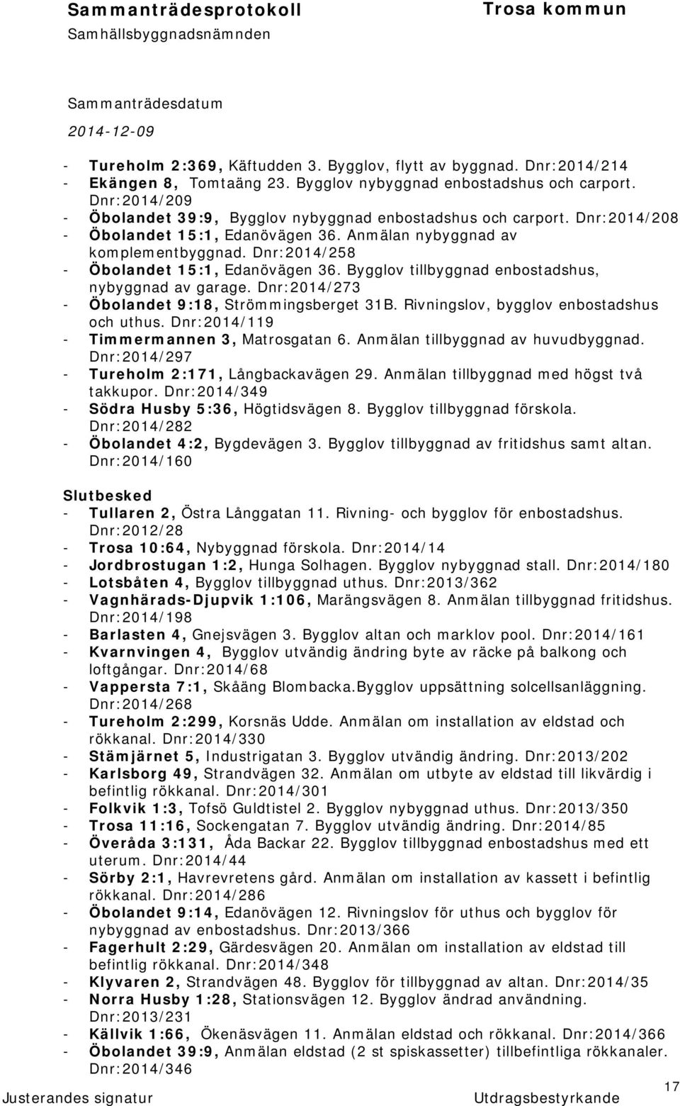 Dnr:2014/258 - Öbolandet 15:1, Edanövägen 36. Bygglov tillbyggnad enbostadshus, nybyggnad av garage. Dnr:2014/273 - Öbolandet 9:18, Strömmingsberget 31B. Rivningslov, bygglov enbostadshus och uthus.