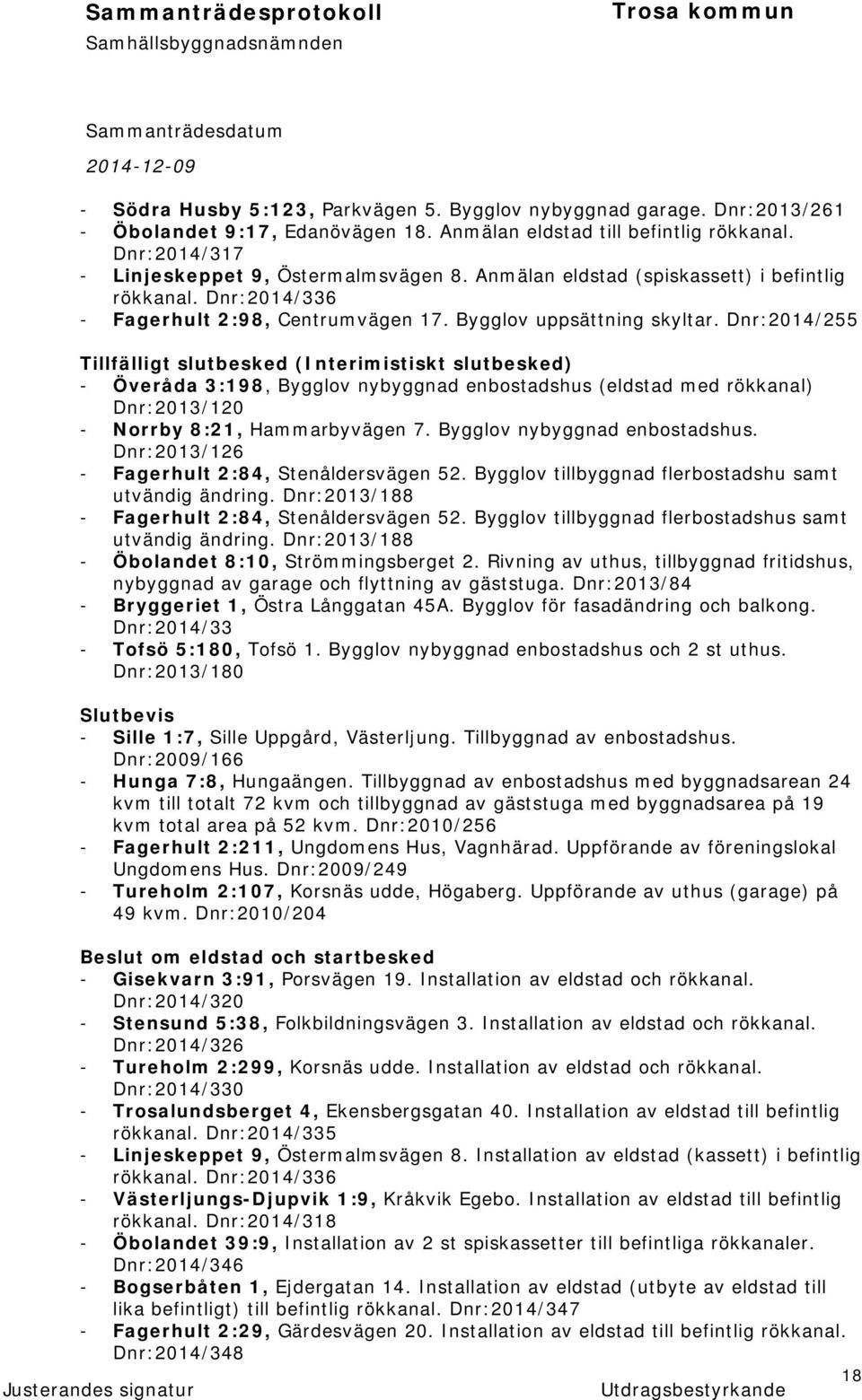 Dnr:2014/255 Tillfälligt slutbesked (Interimistiskt slutbesked) - Överåda 3:198, Bygglov nybyggnad enbostadshus (eldstad med rökkanal) Dnr:2013/120 - Norrby 8:21, Hammarbyvägen 7.