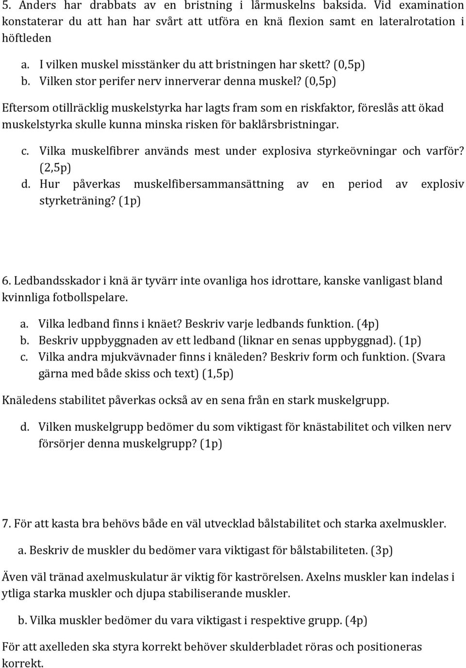 (0,5p) Eftersom otillräcklig muskelstyrka har lagts fram som en riskfaktor, föreslås att ökad muskelstyrka skulle kunna minska risken för baklårsbristningar. c.