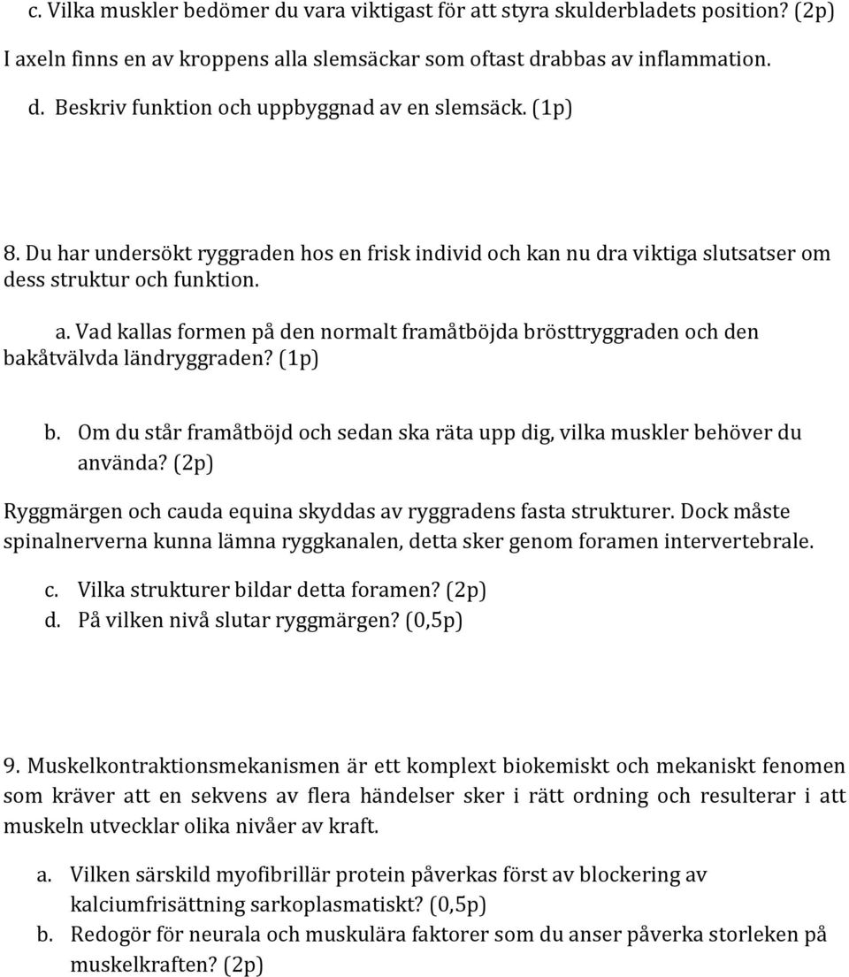 Vad kallas formen på den normalt framåtböjda brösttryggraden och den bakåtvälvda ländryggraden? (1p) b. Om du står framåtböjd och sedan ska räta upp dig, vilka muskler behöver du använda?