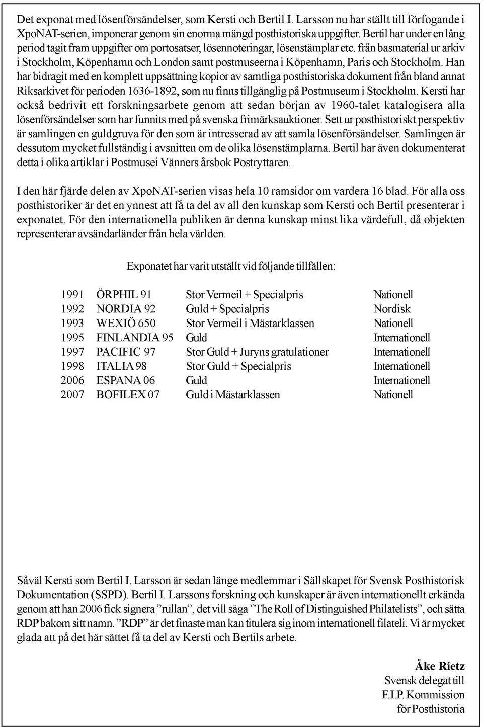 från basmaterial ur arkiv i Stockholm, Köpenhamn och London samt postmuseerna i Köpenhamn, Paris och Stockholm.