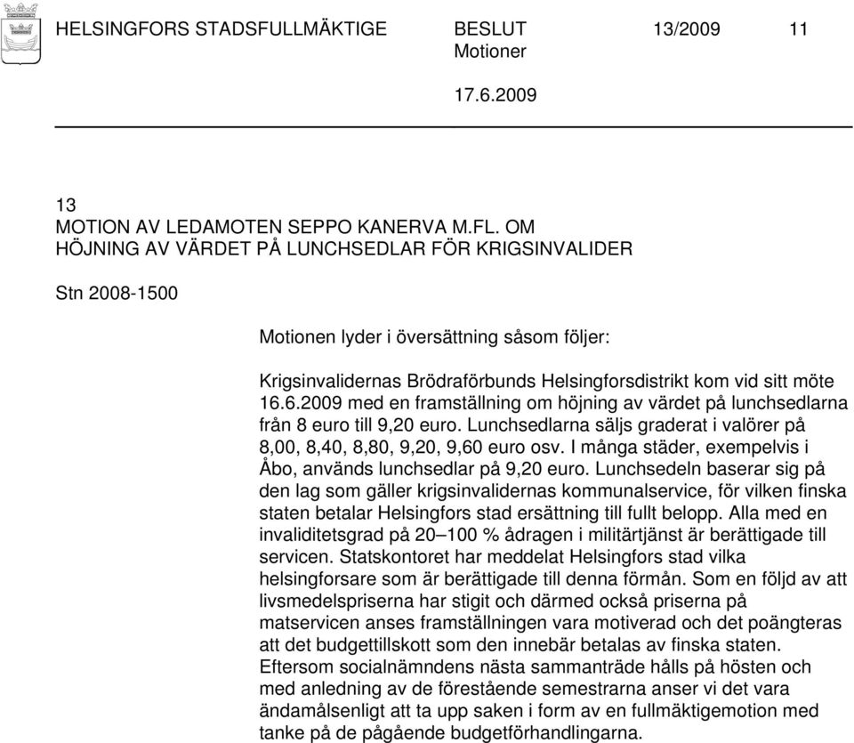 6.2009 med en framställning om höjning av värdet på lunchsedlarna från 8 euro till 9,20 euro. Lunchsedlarna säljs graderat i valörer på 8,00, 8,40, 8,80, 9,20, 9,60 euro osv.