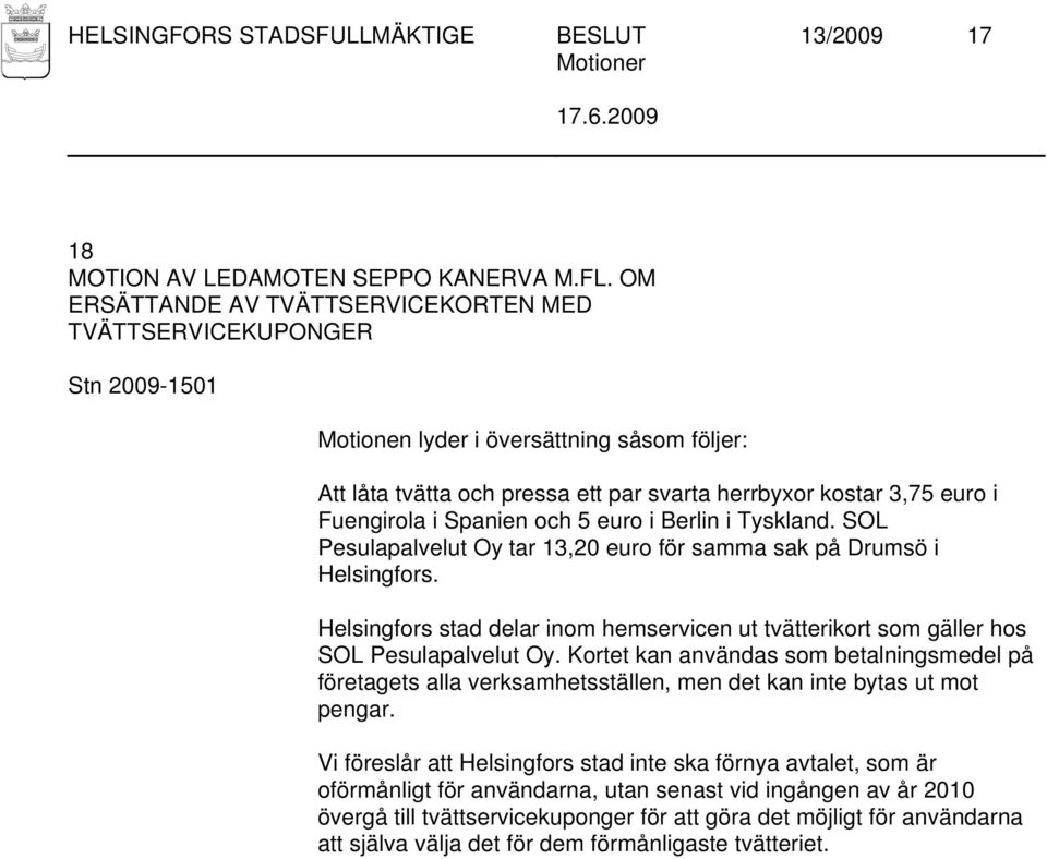 SOL Pesulapalvelut Oy tar 13,20 euro för samma sak på Drumsö i Helsingfors. Helsingfors stad delar inom hemservicen ut tvätterikort som gäller hos SOL Pesulapalvelut Oy.