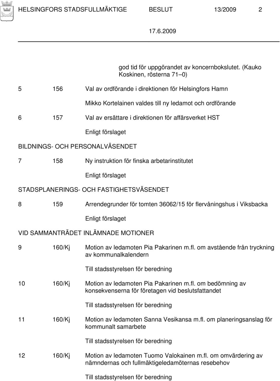 affärsverket HST Enligt förslaget BILDNINGS- OCH PERSONALVÄSENDET 7 158 Ny instruktion för finska arbetarinstitutet Enligt förslaget STADSPLANERINGS- OCH FASTIGHETSVÄSENDET 8 159 Arrendegrunder för