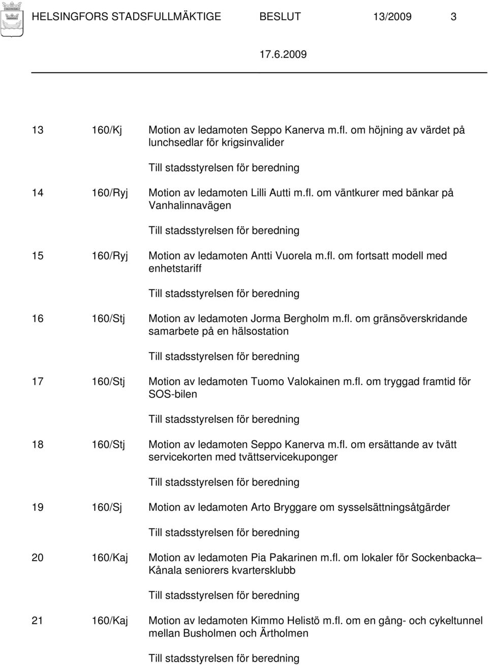 fl. om ersättande av tvätt servicekorten med tvättservicekuponger 19 160/Sj Motion av ledamoten Arto Bryggare om sysselsättningsåtgärder 20 160/Kaj Motion av ledamoten Pia Pakarinen m.fl. om lokaler för Sockenbacka Kånala seniorers kvartersklubb 21 160/Kaj Motion av ledamoten Kimmo Helistö m.