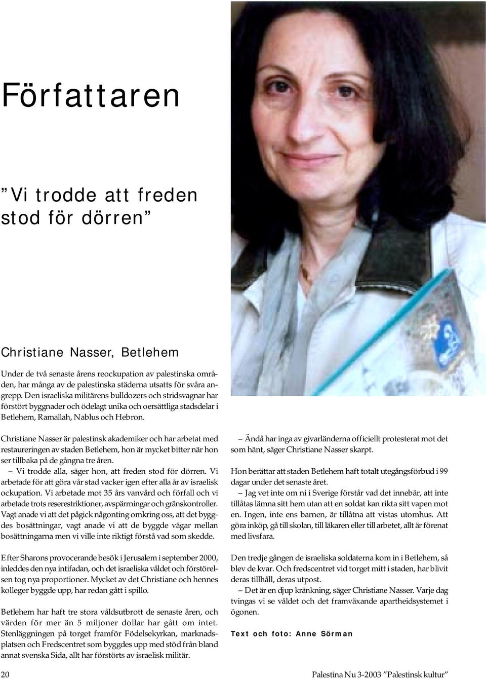 Christiane Nasser är palestinsk akademiker och har arbetat med restaureringen av staden Betlehem, hon är mycket bitter när hon ser tillbaka på de gångna tre åren.