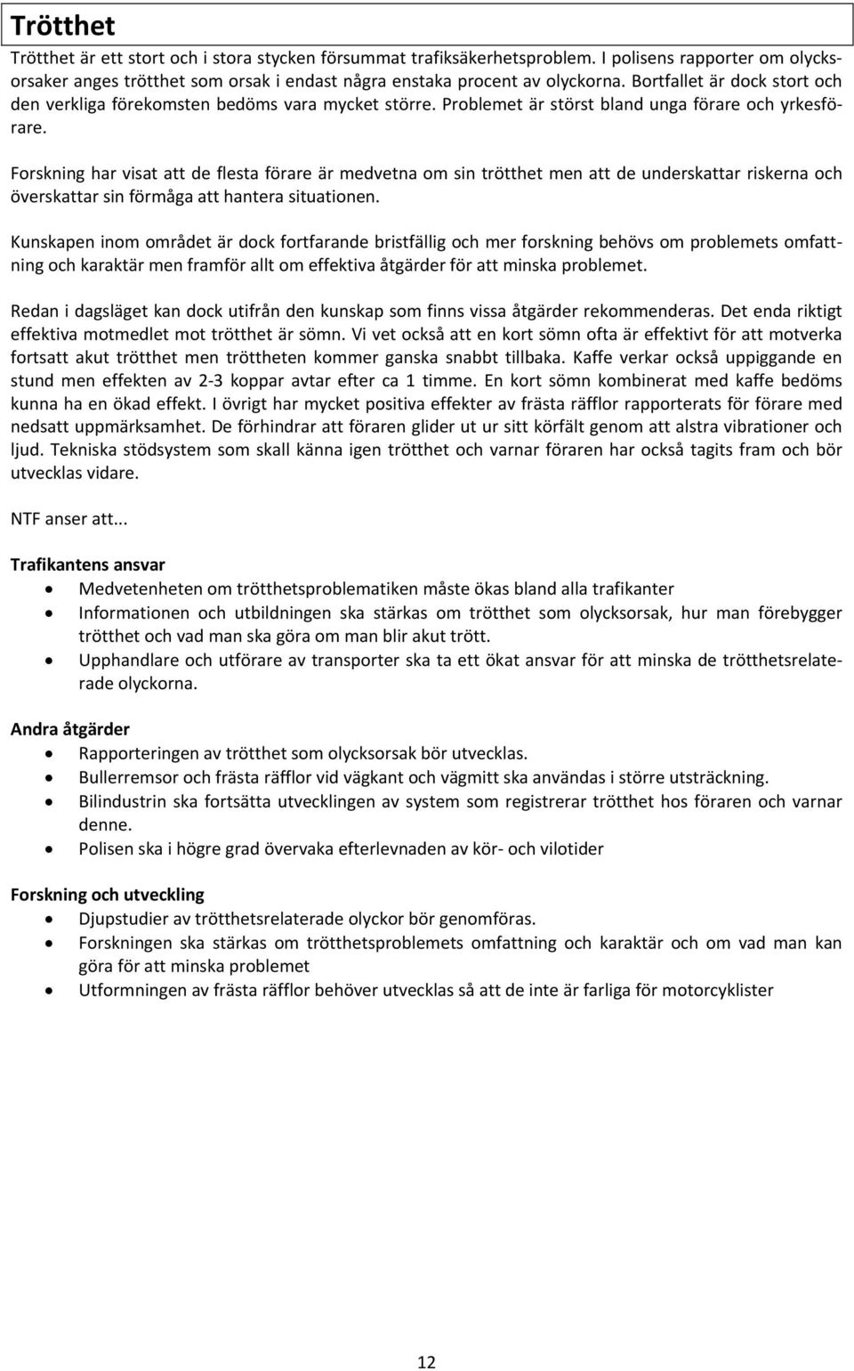 Forskning har visat att de flesta förare är medvetna om sin trötthet men att de underskattar riskerna och överskattar sin förmåga att hantera situationen.