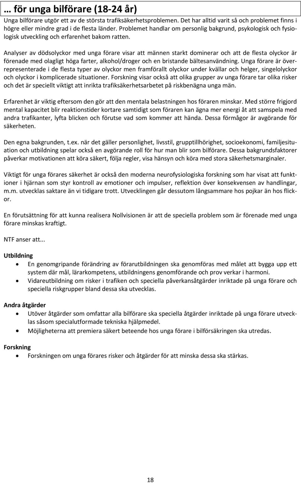 Analyser av dödsolyckor med unga förare visar att männen starkt dominerar och att de flesta olyckor är förenade med olagligt höga farter, alkohol/droger och en bristande bältesanvändning.