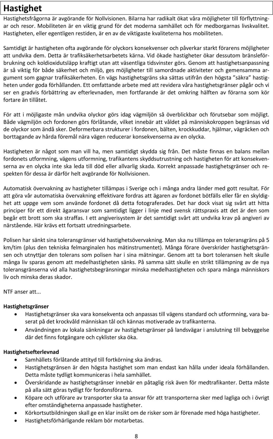 Samtidigt är hastigheten ofta avgörande för olyckors konsekvenser och påverkar starkt förarens möjligheter att undvika dem. Detta är trafiksäkerhetsarbetets kärna.