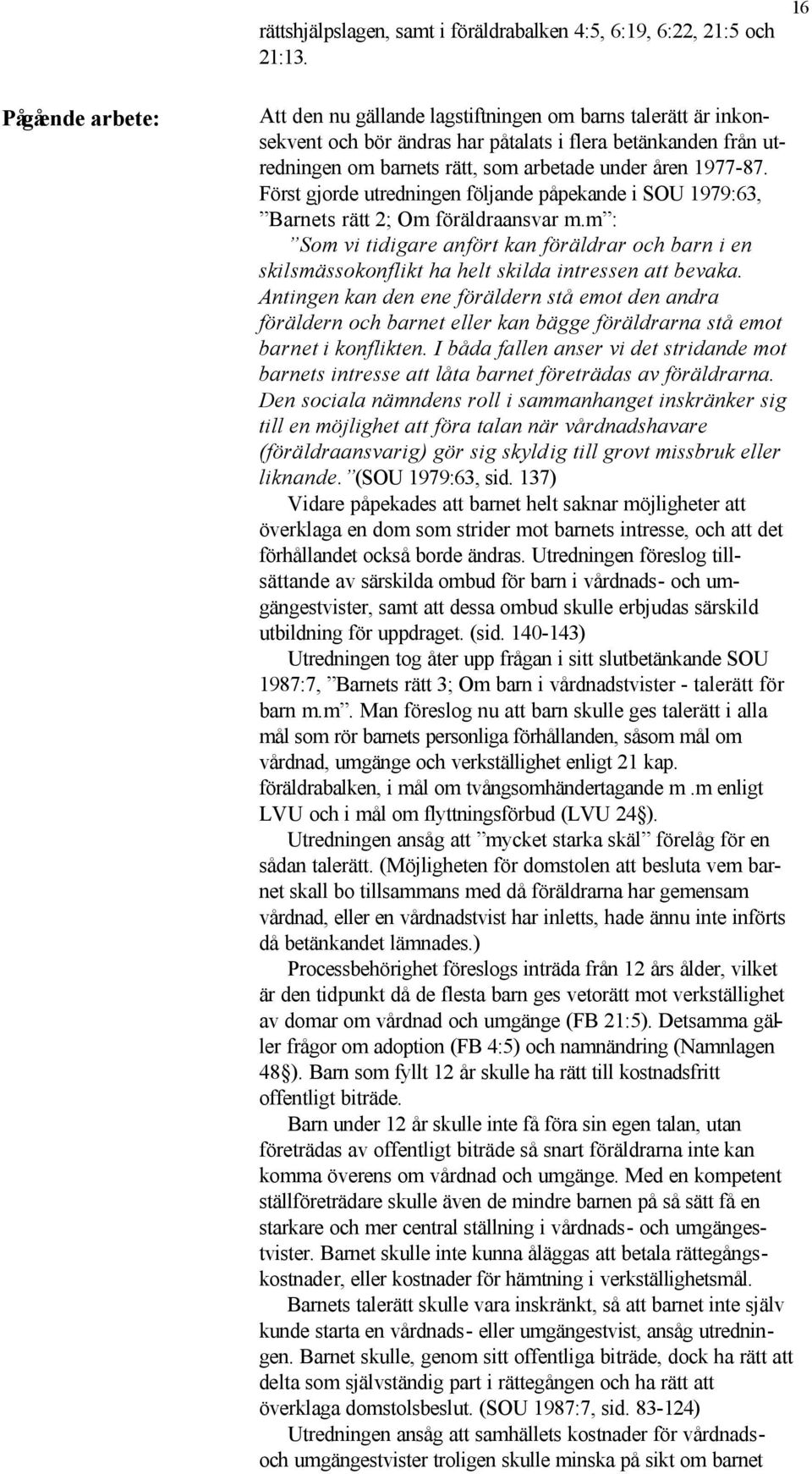 1977-87. Först gjorde utredningen följande påpekande i SOU 1979:63, Barnets rätt 2; Om föräldraansvar m.