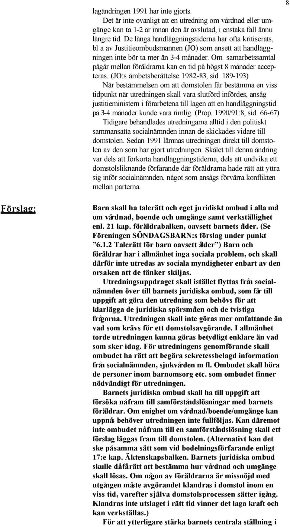 Om samarbetssamtal pågår mellan föräldrarna kan en tid på högst 8 månader accepteras. (JO:s ämbetsberättelse 1982-83, sid.