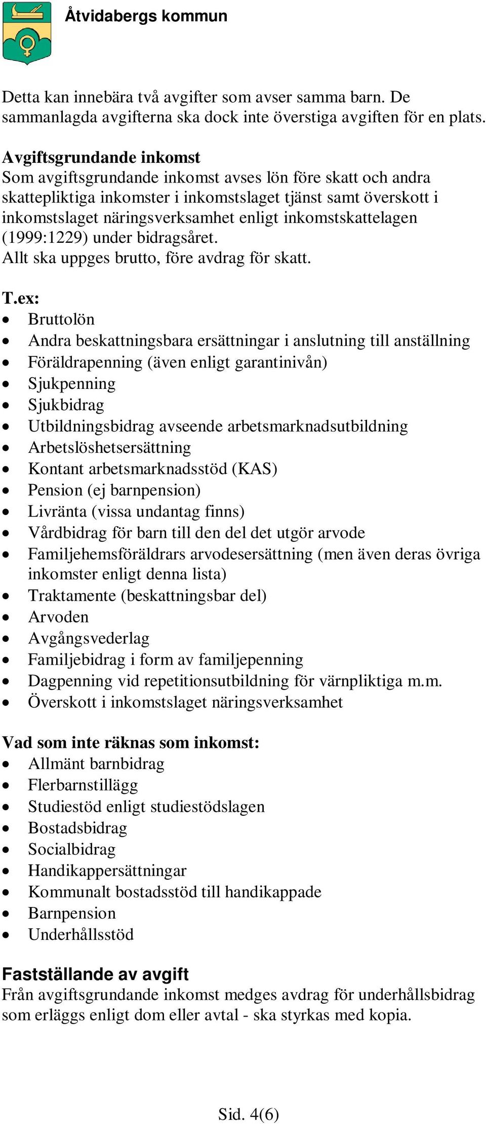 inkomstskattelagen (1999:1229) under bidragsåret. Allt ska uppges brutto, före avdrag för skatt. T.